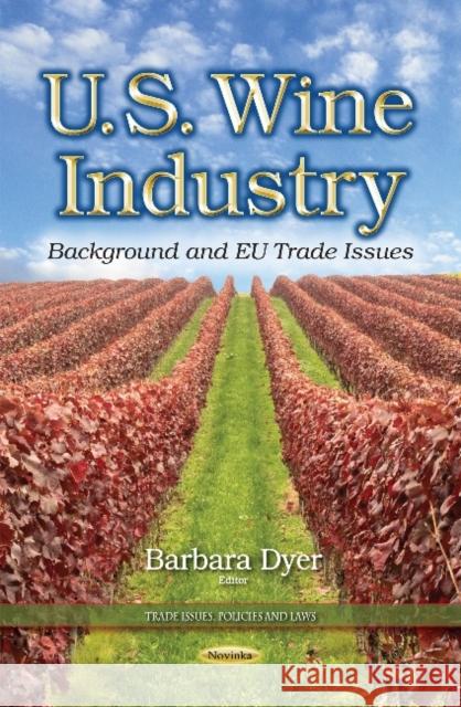 U.S. Wine Industry: Background & EU Trade Issues Barbara Dyer 9781634635448 Nova Science Publishers Inc