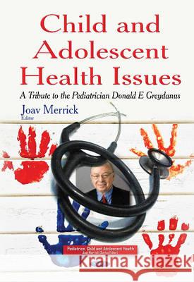 Child & Adolescent Health Issues: A Tribute to the Pediatrician Donald E Greydanus Joav Merrick, MD, MMedSci, DMSc 9781634635745