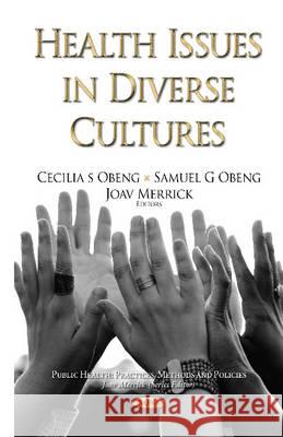 Health Issues in Diverse Cultures Cecilia Obeng, Samuel Gyasi Obeng, Joav Merrick, MD, MMedSci, DMSc 9781634636131 Nova Science Publishers Inc