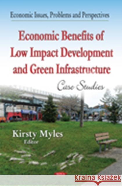 Economic Benefits of Low-Impact Development & Green Infrastructure: Case Studies Kirsty Myles 9781634636407 Nova Science Publishers Inc