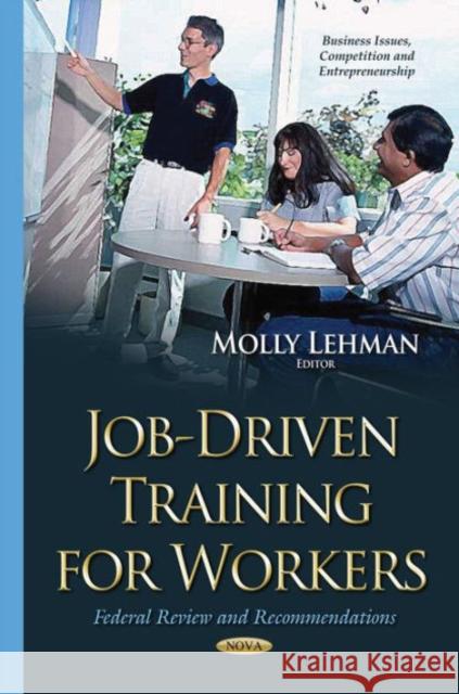 Job-Driven Training for Workers: Federal Review & Recommendations Molly Lehman 9781634636902 Nova Science Publishers Inc