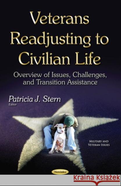 Veterans Readjusting to Civilian Life: Overview of Issues, Challenges & Transition Assistance Patricia J Stern 9781634636964 Nova Science Publishers Inc