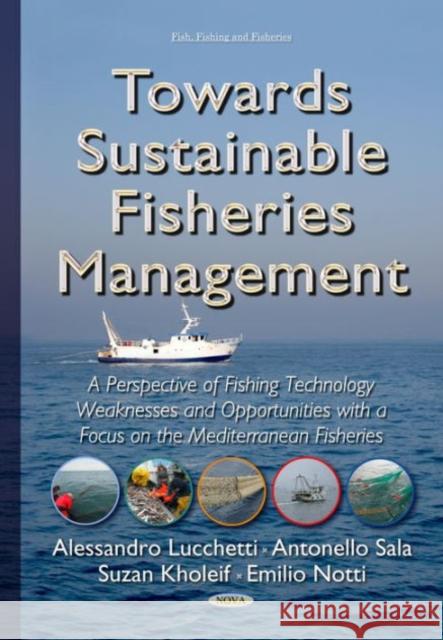 Towards Sustainable Fisheries Management: A Perspective of Fishing Technology Weaknesses & Opportunities with a Focus on the Mediterranean Fisheries Alessandro Lucchetti, Antonello Sala, Suzan Kholeif, Emilio Notti 9781634636988 Nova Science Publishers Inc