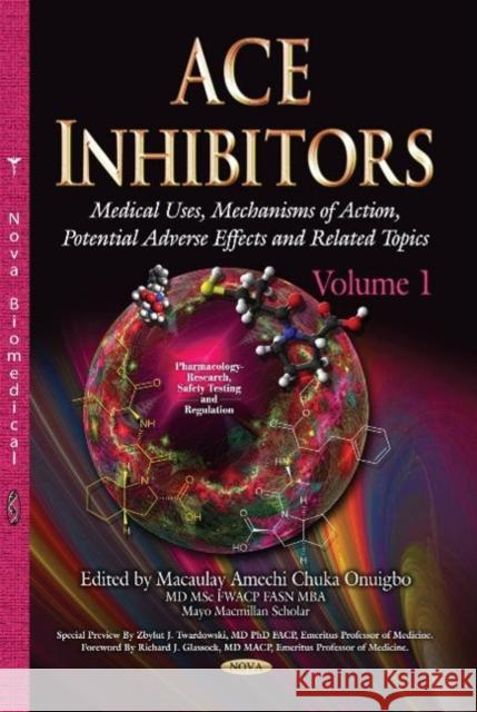 ACE Inhibitors: Medical Uses, Mechanisms of Action, Potential Adverse Effects & Related Topics -- Volume 1 Macaulay Amechi Onuigbo 9781634637015 Nova Science Publishers Inc