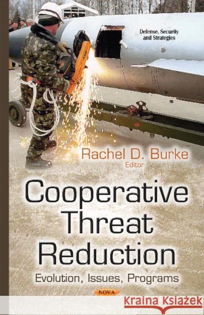 Cooperative Threat Reduction: Evolution, Issues, Programs Rachel D Burke 9781634637237 Nova Science Publishers Inc