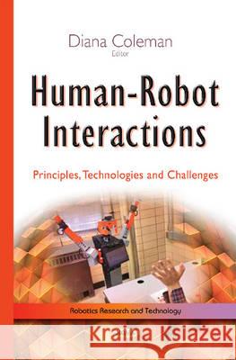 Human-Robot Interactions: Principles, Technologies & Challenges Diana Coleman 9781634637350 Nova Science Publishers Inc