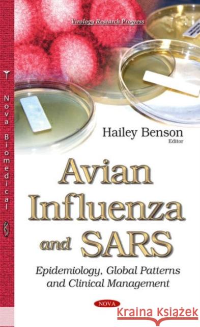 Avian Influenza & SARS: Epidemiology, Global Patterns & Clinical Management Hailey Benson 9781634637930