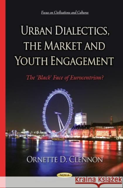 Urban Dialectics, the Market & Youth Engagement Dr Ornette D Clennon 9781634638081 Nova Science Publishers Inc