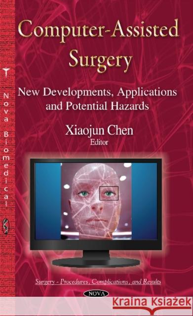 Computer-Assisted Surgery: New Developments, Applications & Potential Hazards Xiaojun Chen 9781634638111 Nova Science Publishers Inc