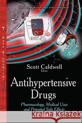 Antihypertensive Drugs: Pharmacology, Medical Uses & Potential Side Effects Scott Caldwell 9781634638296 Nova Science Publishers Inc