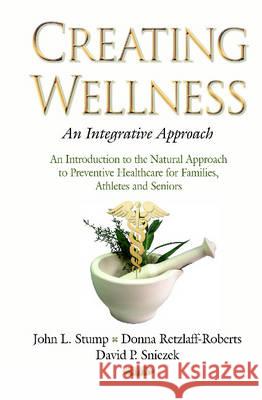 Creating Wellness -- An Integrative Approach: An Introduction to the Natural Approach to Preventive Healthcare for Families, Athletes & Seniors John L Stump, Donna Roberts-Retzlaff, David P Sniezek 9781634638371 Nova Science Publishers Inc
