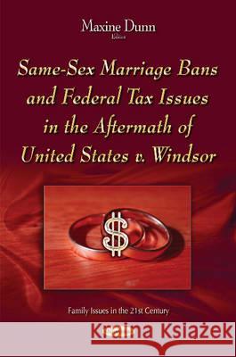 Same-Sex Marriage Bans & Federal Tax Issues in the Aftermath of United States v. Windsor Maxine Dunn 9781634638449 Nova Science Publishers Inc
