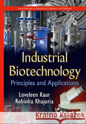 Industrial Biotechnology: Principles & Applications Loveleen Kaur, Robinka Khajuria 9781634638470 Nova Science Publishers Inc