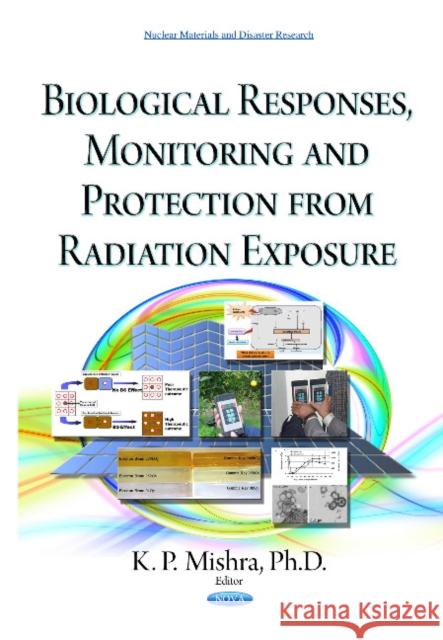 Biological Responses, Monitoring & Protection from Radiation Exposure K P Mishra, PhD 9781634638524 Nova Science Publishers Inc