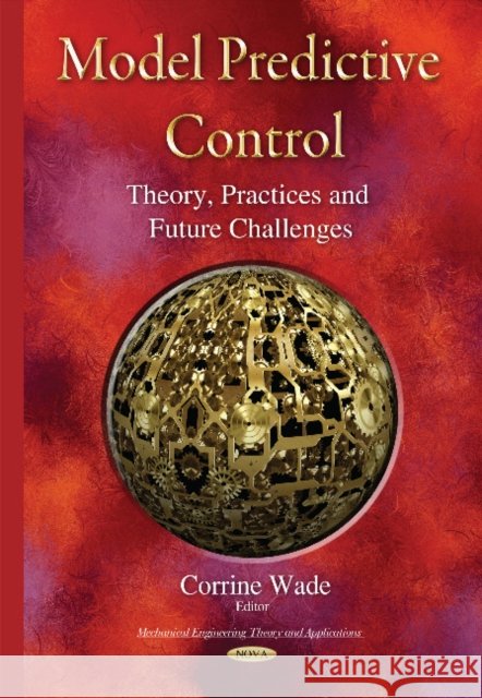 Model Predictive Control: Theory, Practices & Future Challenges Corrine Wade 9781634638593