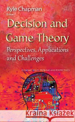 Decision & Game Theory: Perspectives, Applications & Challenges Kyle Chapman 9781634638685