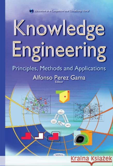 Knowledge Engineering: Principles, Methods & Applications Alfonso Perez Gama 9781634639095 Nova Science Publishers Inc