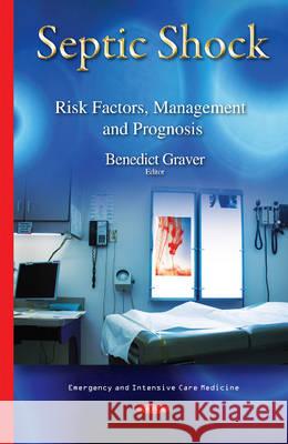 Septic Shock: Risk Factors, Management & Prognosis Benedict Graver 9781634639163