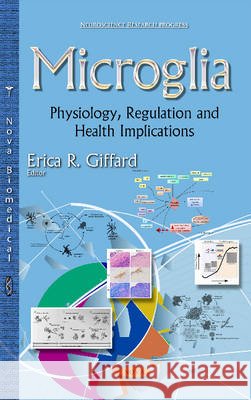 Microglia: Physiology, Regulation & Health Implications Erica R Giffard 9781634639866 Nova Science Publishers Inc