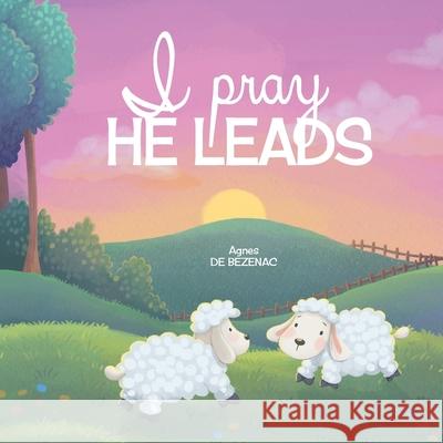 I Pray, He Leads Agnes D Agnes D 9781634743907 Icharacter Limited