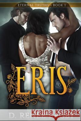 Eris (Eternal Truths, Book 1) D. Renee Bagby 9781634750486 Dzrb Books