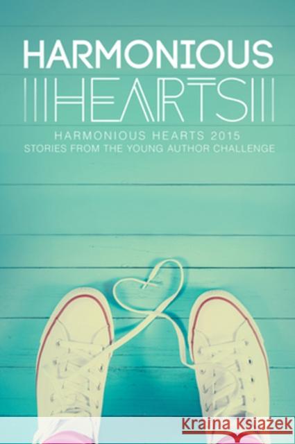 Harmonious Hearts 2015 - Stories from the Young Author Challenge Anne Regan 9781634766623