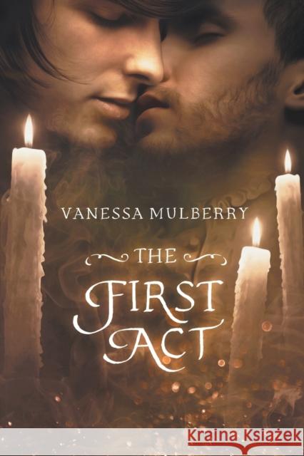 The First ACT Vanessa Mulberry 9781634777810 Dreamspinner Press