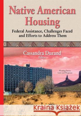 Native American Housing: Federal Assistance, Challenges Faced & Efforts to Address Them Cassandra Durand 9781634820097 Nova Science Publishers Inc