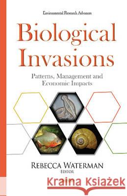 Biological Invasions: Patterns, Management & Economic Impacts Rebecca Waterman 9781634820196 Nova Science Publishers Inc