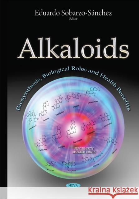 Alkaloids: Biosynthesis, Biological Roles & Health Benefits Eduardo Sobarzo-Sánchez, Ph.D. 9781634820745