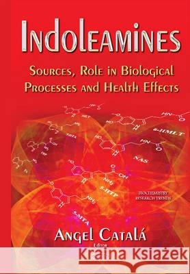 Indoleamines: Sources, Role in Biological Processes & Health Effects Angel Catala 9781634820974 Nova Science Publishers Inc