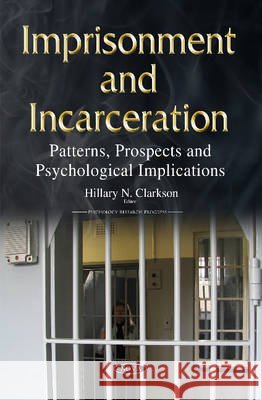 Imprisonment & Incarceration: Patterns, Prospects & Psychological Implications Hillary N Clarkson 9781634821179