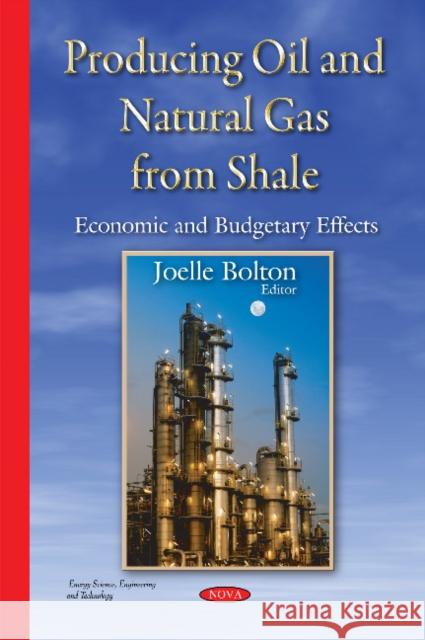Producing Oil & Natural Gas from Shale: Economic & Budgetary Effects Joelle Bolton 9781634821261 Nova Science Publishers Inc