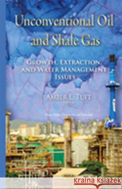 Unconventional Oil & Shale Gas: Growth, Extraction & Water Management Issues Amber L Tuft 9781634821308 Nova Science Publishers Inc