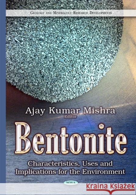Bentonite: Characteristics, Uses & Implications for the Environment Ajay Kumar Mishra, Ph.D. 9781634821421 Nova Science Publishers Inc
