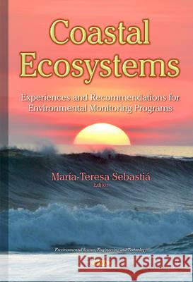 Coastal Ecosystems: Experiences and Recommendations for Environmental Monitoring Programs Maria-Teresa Sebastia 9781634821513 Nova Science Publishers Inc