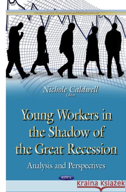 Young Workers in the Shadow of the Great Recession: Analysis & Perspectives Nichole Caldwell 9781634821841