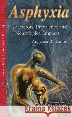 Asphyxia: Risk Factors, Prevalence & Neurological Impacts Angelina R Santos 9781634822251 Nova Science Publishers Inc