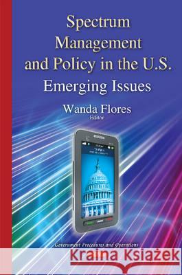 Spectrum Management & Policy in the U.S.: Emerging Issues Wanda Flores 9781634822657 Nova Science Publishers Inc