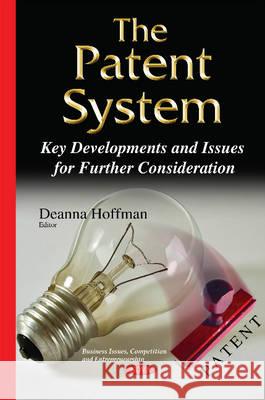 Patent System: Key Developments & Issues for Further Consideration Deanna Hoffman 9781634822671 Nova Science Publishers Inc