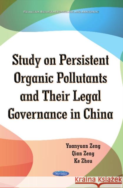 Study on Persistent Organic Pollutants & its Legal Governance in China Yuanyuan Zeng, Zeng Qian 9781634822756