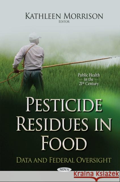 Pesticide Residues in Food: Data & Federal Oversight Kathleen Morrison 9781634822923 Nova Science Publishers Inc