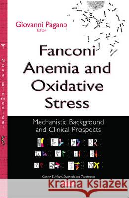 Fanconi Anemia & Oxidative Stress: Mechanistic Background & Clinical Prospects Giovanni Pagano 9781634822978 Nova Science Publishers Inc