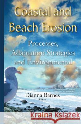 Coastal & Beach Erosion: Processes, Adaptation Strategies & Environmental Impacts Dianna Barnes 9781634823074 Nova Science Publishers Inc