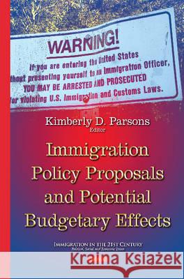 Immigration Policy Proposals  Potential Budgetary Effects Kimberly D Parsons 9781634823449 Nova Science Publishers Inc