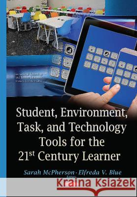 Student, Environment, Task & Technology Tools for the 21st Century Learner Sarah McPherson, Elfreda V Blue 9781634823562 Nova Science Publishers Inc