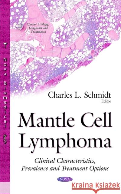 Mantle Cell Lymphoma: Clinical Characteristics, Prevalence & Treatment Options Charles L Schmidt 9781634823630