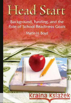 Head Start: Background, Funding & the Role of School Readiness Goals Martin H Boyd 9781634823944 Nova Science Publishers Inc