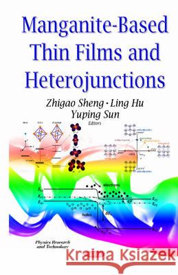 Manganite-Based Thin Films & Heterojunctions Zhigao Sheng, Ling Hu, Yuping Sun 9781634824521