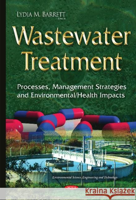 Wastewater Treatment: Processes, Management Strategies & Environmental / Health Impacts Lydia M Barrett 9781634824675 Nova Science Publishers Inc